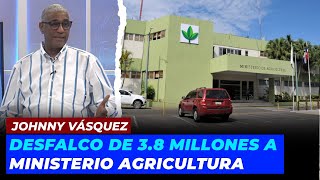 Johnny vásquez quotEl Garrotequot  quotDesfalco de 38 millones a Ministerio Agricultura  Echando El Pulso [upl. by Teloiv]