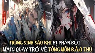 ĐƯỢC TRÙNG SINH SAU KHI BỊ PHẢN BỘI MAIN TRỞ LẠI TÔNG MÔN QUYẾT TÂM PHỤC THÙ P1  REVIEW TRUYỆN [upl. by Aitnecserc]