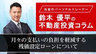 鈴木優平の不動産投資コラム「月々の支払いの負担を軽減する、残価設定ローンについて」 [upl. by Nnaeed]