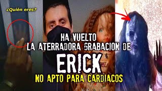 La aterradora grabación de Erick ha vuelto  Uno de los videos más escalofriantes [upl. by Llorrad]