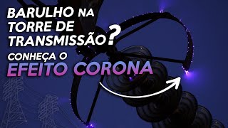 Redes ELÉTRICAS com BARULHOS RUÍDOS em LINHAS DE TRANSMISSÃO O que é EFEITO CORONA [upl. by Air]