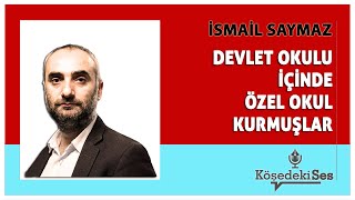 İSMAİL SAYMAZ quotDEVLET OKULU İÇİNDE ÖZEL OKUL KURMUŞLARquot  Köşe Yazısı Dinle [upl. by Damahom]