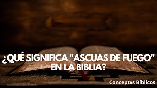 ¿Qué significa el quotAscuas de Fuegoquot en la Biblia [upl. by Wetzell]