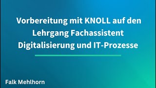 Vorbereitung mit KNOLL auf den Lehrgang Fachassistent Digitalisierung und ITProzesse [upl. by Milks506]