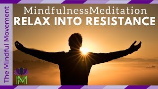 Relax into Your Resistance A 25 Minute Guided Mindfulness Meditation [upl. by Thomajan]