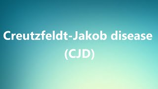 CreutzfeldtJakob disease CJD  Medical Definition and Pronunciation [upl. by Saum]