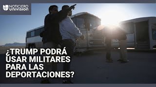 Uso de militares para deportaciones masivas esto dice la ley sobre la viabilidad del plan de Trump [upl. by Rechaba]