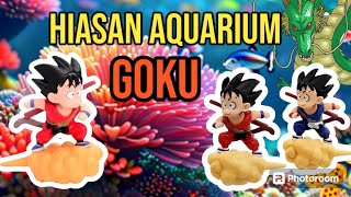 HIASAN AQUARIUM GOKU DRAGONBALL LUCU [upl. by Eugeniusz]