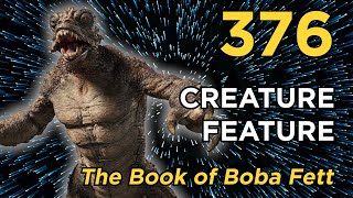 quotCreature Feature The Book of Boba Fettquot  Episode 376 [upl. by Kotto]