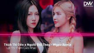 THÍCH THÌ ĐẾN x NGƯỜI ĐỔI THAY  WYPIR REMIX  NHẠC REMIX HOT TIKTOK 2024 [upl. by Eitac]