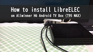 How to install LibreELEC on Allwinner H6 Android TV Box T95 MAX [upl. by Encratia]