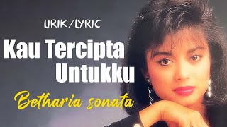 Kau Tercipta Untukku  Betharia Sonata lirik [upl. by Carrnan]