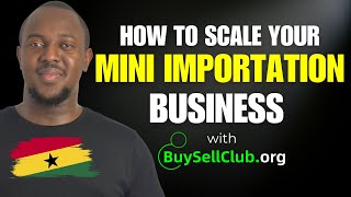 Get Started With Your Mini Importation Business in Ghana Today  Benefits of BuySellCluborg [upl. by Kara-Lynn]