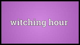 Witching hour Meaning [upl. by Geraud]