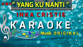 KARAOKE  YANG KU NANTI  INKA CRISTIE  ORIGINAL [upl. by Charo]