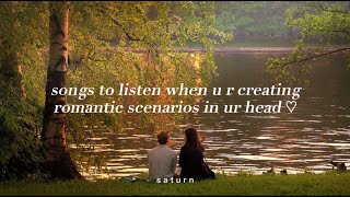 Songs to listen when u r creating romantic scenarios in ur head ♡  s a t u r n [upl. by Gemoets]