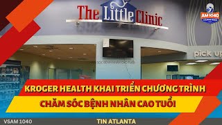 KROGER HEALTH KHAI TRIỂN CHƯƠNG TRÌNH CHĂM SÓC BỆNH NHÂN CAO TUỔI Tin ATLANTA 051524 [upl. by Anide]