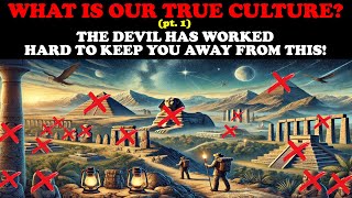 WHAT IS OUR TRUE CULTURE THE DEVIL HAS WORKED HARD TO KEEP YOU AWAY FROM THIS [upl. by Suirad]