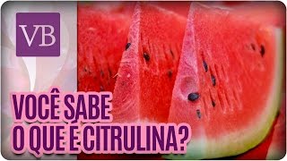 Benefícios da Citrulina  Você Bonita 010916 [upl. by Enihpets]