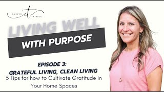 Ep 3 Living Well With Purpose How to Cultivate Gratitude in Your Home Spaces [upl. by Ecinhoj]