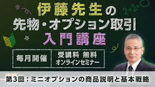 伊藤先生の先物・オプション取引入門講座 第3回：ミニオプションの商品説明と基本戦略 [upl. by Leemaj]