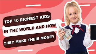 Top 10 richest kids in the world and how they make their Money [upl. by Lohcin819]