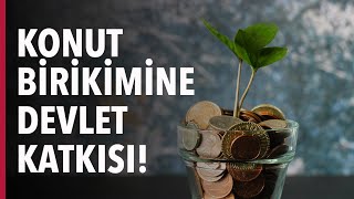 KONUT BİRİKİMİNE DEVLET KATKISI [upl. by Ybsorc550]