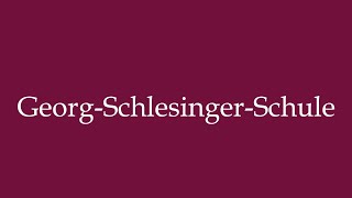 How to Pronounce GeorgSchlesingerSchule Georg Schlesinger School Correctly in German [upl. by Daj]