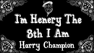 Im Henery The Eighth I Am  Harry Champion  Vintage Music Hall Singalong Lyrics  1911 [upl. by Eigna]