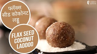 फ्लॅक्स सीड कोकोनट लड्डू Flax Seed Coconut Laddoo Alsi Nariyal ke Laddoo Sanjeev Kapoor Khazana [upl. by Rape]