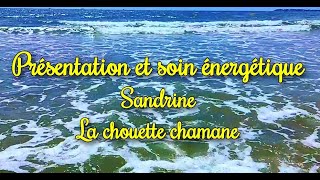 Présentation et soin énergétique  Sandrine la chouette chamane [upl. by Alvis]