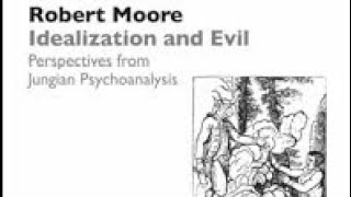 Dr Robert Moore  Idealization and Evil Perspectives from Jungian Psychoanalysis [upl. by Iem]