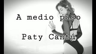 A MEDIO PASO LETRA  PATY CANTÚ [upl. by Ocsic]