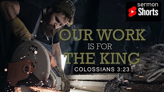 Our Work is for the King Colossians 323 YouTube Sermon Shorts [upl. by Ecirtnuahs323]