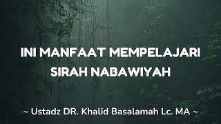 INI MANFAAT MEMPELAJARI SIRAH NABAWIYAH  DR KHALID BASALAMAH Lc MA [upl. by Annekim]