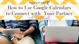 Using Google Calendars to Connect with Your Partner  Happywithbabycom  Catherine OBrien LMFT [upl. by Aremahs278]