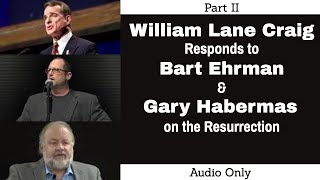 William Lane Craig Responds to Bart Ehrman amp Gary Habermas on the Resurrection  Part 2 Audio Only [upl. by Oretna497]