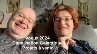 Voeux 2024 Canalisation Galactique amp projets à venir [upl. by Llorrac]