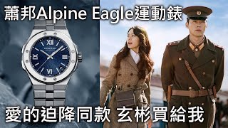 【玄彬買給我】 CHOPARD 蕭邦 Alpine Eagle 阿爾卑斯雄鷹 系列運動錶 愛的迫降 同款 [upl. by Raffin587]