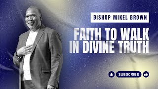 Faith To Walk In Divine Truth  Bishop Mikel Brown  Joy Center El Paso [upl. by Einattirb240]