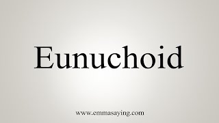 How To Say Eunuchoid [upl. by Yks426]