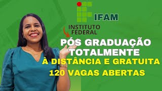 🔥120 VAGAS EM PÓS GRADUAÇÃO 100 EAD PELO IFAM [upl. by Sibell]