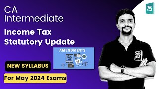 Income Tax Statutory Update for May’2024 Exams  Direct Tax  CA Inter  New Syllabus  CA Vikas [upl. by Ciryl]