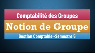 EP 01  La Comptabilité des Groupes S5 Notion de Groupe Gestion Comptable Semestre 5 [upl. by Naujej]