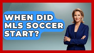 When Did MLS Soccer Start  The Sport Xpert [upl. by Noremac553]