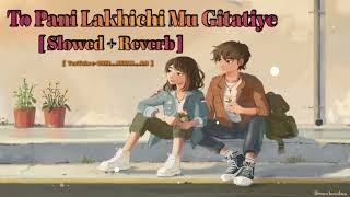 TO PANI LAKHICHI MU GITATIYE  FULL LOFI SONG  ODIA SONG   SLOWEDREVERB [upl. by Dyob]