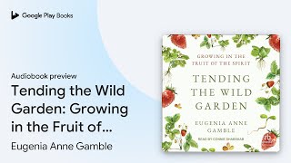 Tending the Wild Garden Growing in the Fruit… by Eugenia Anne Gamble · Audiobook preview [upl. by Nona]