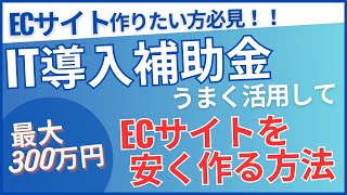 ECサイトを安く作りたい方必見！IT導入補助金上手く活用してECサイトを作成する方法【補助金活用事例】 [upl. by Edlitam]