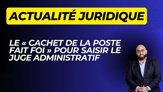 Le Conseil dEtat consacre la règle du quotcachet de la poste faisant foiquot pour saisir le juge [upl. by Acceb]