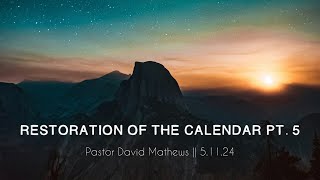 Restoration of the Creators Calendar Pt 5  Pastor David Mathews 51124 [upl. by Yanehc]